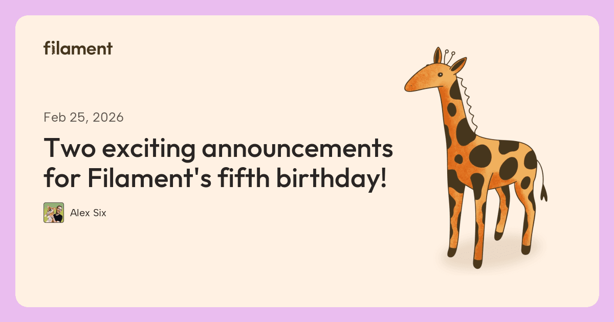 Filament article card for “Two exciting announcements for Filament's fifth birthday!”, by Alex Six.